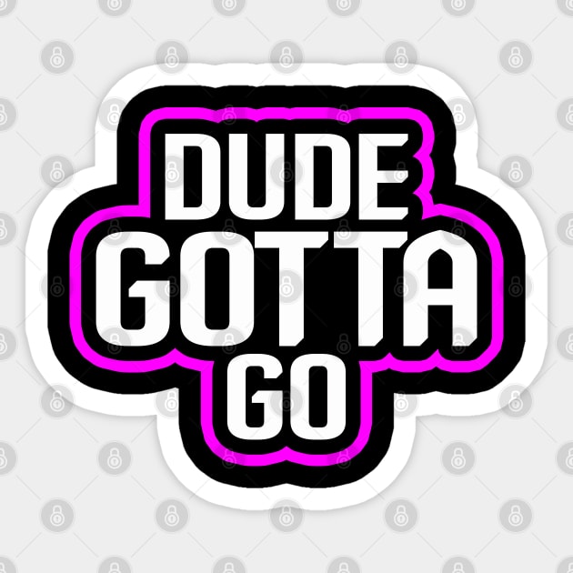 Dude Gotta Go Sticker by NiceTeeBroo